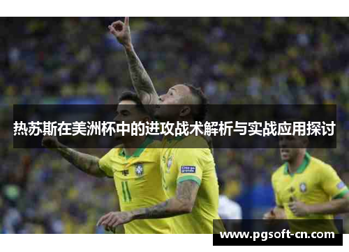 热苏斯在美洲杯中的进攻战术解析与实战应用探讨