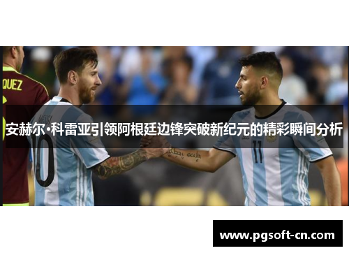 安赫尔·科雷亚引领阿根廷边锋突破新纪元的精彩瞬间分析