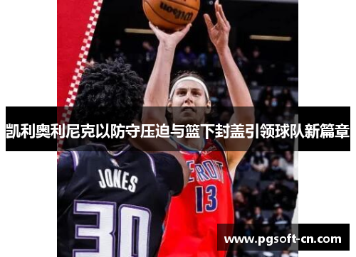 凯利奥利尼克以防守压迫与篮下封盖引领球队新篇章