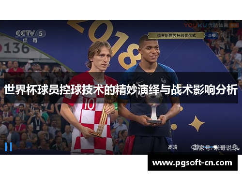 世界杯球员控球技术的精妙演绎与战术影响分析