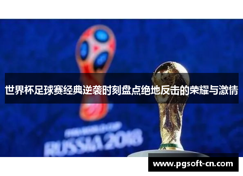 世界杯足球赛经典逆袭时刻盘点绝地反击的荣耀与激情