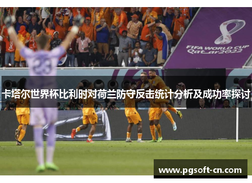 卡塔尔世界杯比利时对荷兰防守反击统计分析及成功率探讨