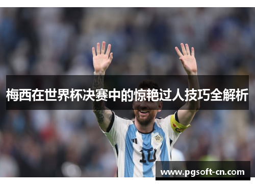 梅西在世界杯决赛中的惊艳过人技巧全解析