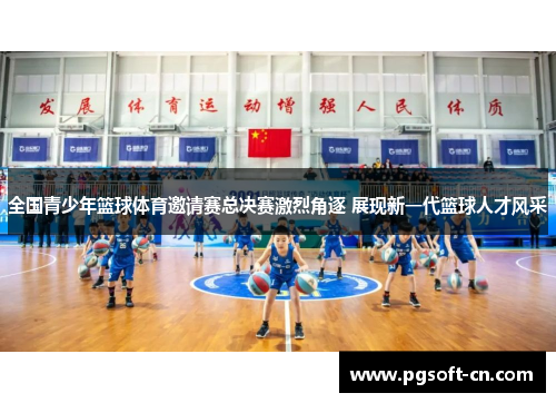 全国青少年篮球体育邀请赛总决赛激烈角逐 展现新一代篮球人才风采