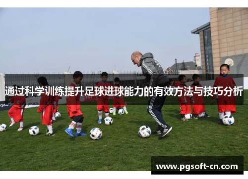 通过科学训练提升足球进球能力的有效方法与技巧分析
