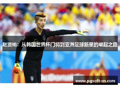 赵贤祐：从韩国世界杯门将到亚洲足球新星的崛起之路