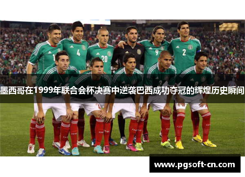 墨西哥在1999年联合会杯决赛中逆袭巴西成功夺冠的辉煌历史瞬间
