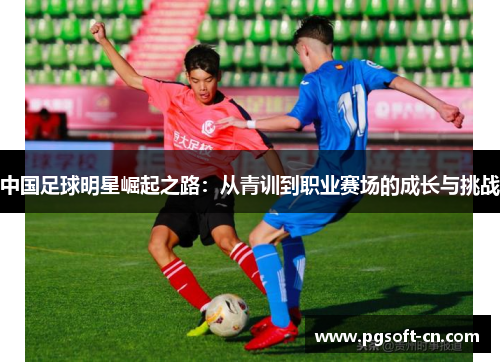 中国足球明星崛起之路：从青训到职业赛场的成长与挑战