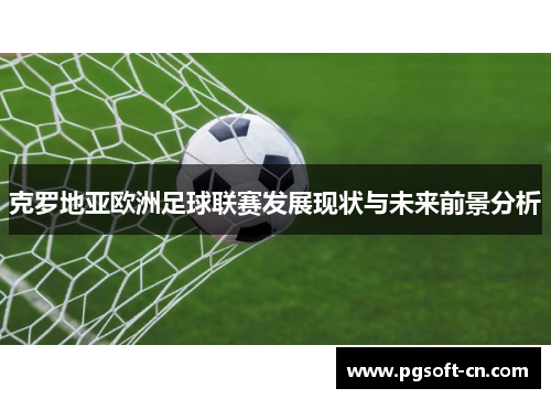 克罗地亚欧洲足球联赛发展现状与未来前景分析