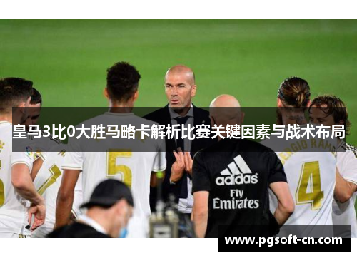 皇马3比0大胜马略卡解析比赛关键因素与战术布局