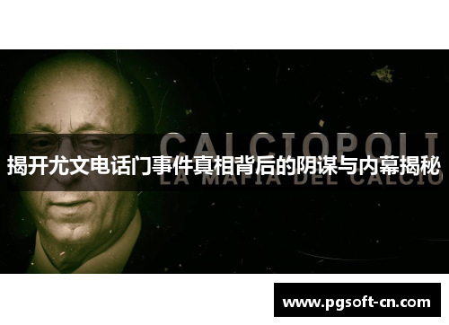 揭开尤文电话门事件真相背后的阴谋与内幕揭秘