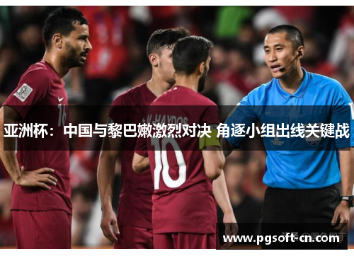 亚洲杯：中国与黎巴嫩激烈对决 角逐小组出线关键战