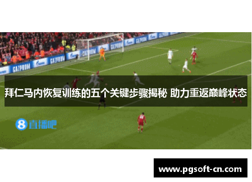 拜仁马内恢复训练的五个关键步骤揭秘 助力重返巅峰状态 拜仁马内恢复训练的五个关键步骤揭秘 助力重返巅峰状态