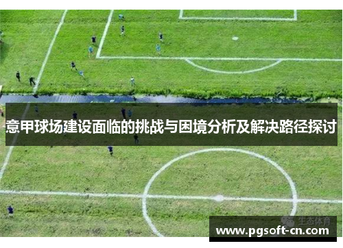 意甲球场建设面临的挑战与困境分析及解决路径探讨